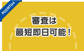 審査は最短即日可能！